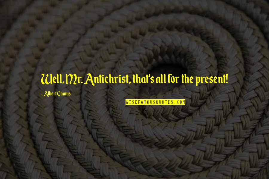 Movie Insomnia Quotes By Albert Camus: Well, Mr. Antichrist, that's all for the present! Movie Insomnia Quotes By Albert Camus: Well, Mr. Antichrist, that's all for the present!