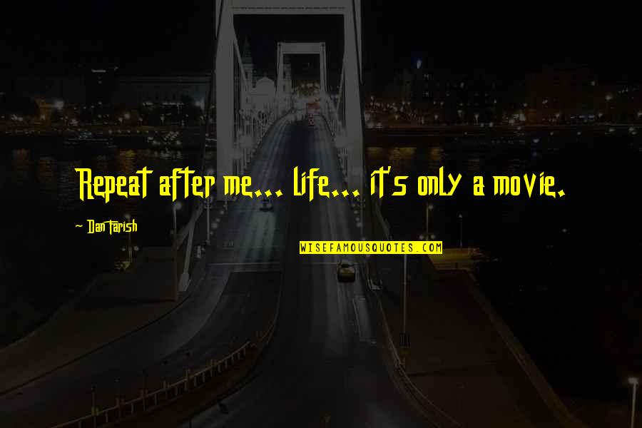 Movie Inspirational Quotes By Dan Farish: Repeat after me... life... it's only a movie.