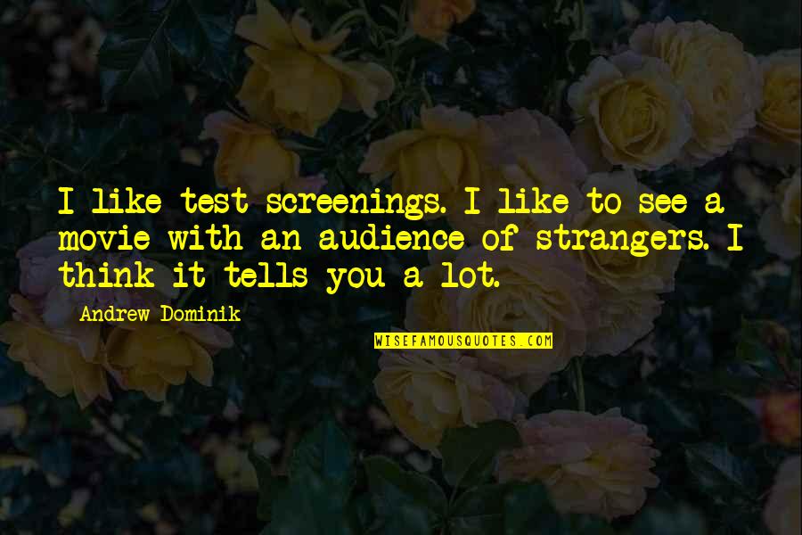 Movie It Quotes By Andrew Dominik: I like test screenings. I like to see