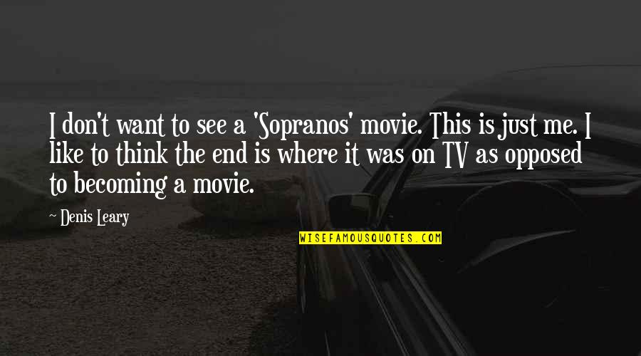 Movie It Quotes By Denis Leary: I don't want to see a 'Sopranos' movie.