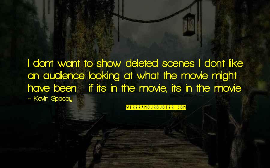 Movie It Quotes By Kevin Spacey: I don't want to show deleted scenes. I