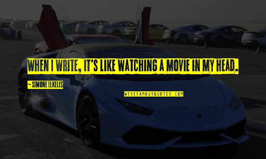 Movie It Quotes By Simone Elkeles: When I write, it's like watching a movie