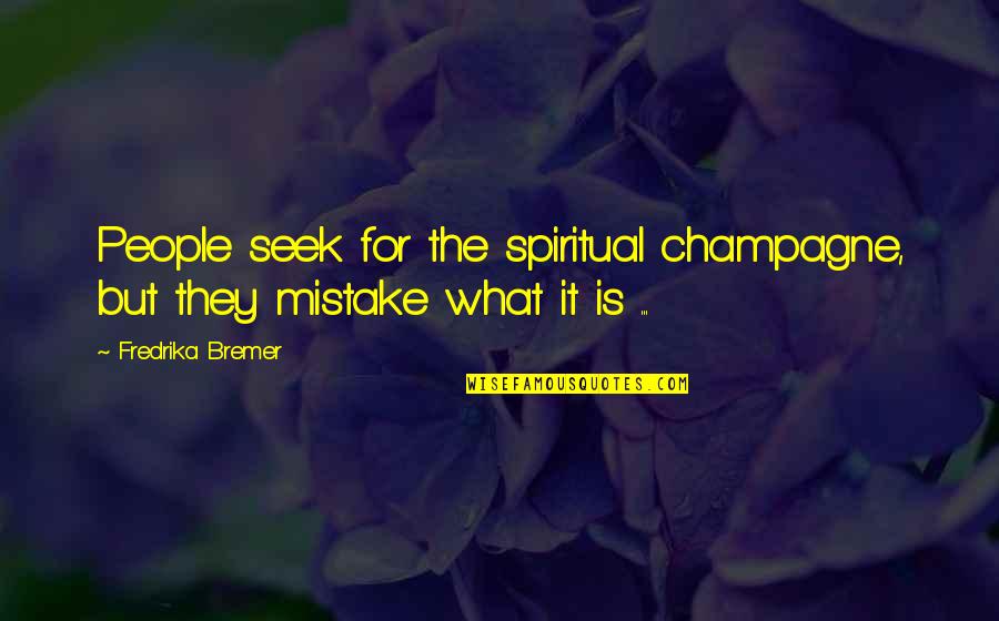 Movie Just Married Quotes By Fredrika Bremer: People seek for the spiritual champagne, but they
