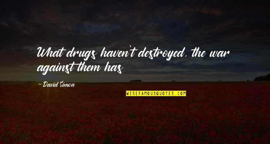 Movie Like Arrows Quotes By David Simon: What drugs haven't destroyed, the war against them