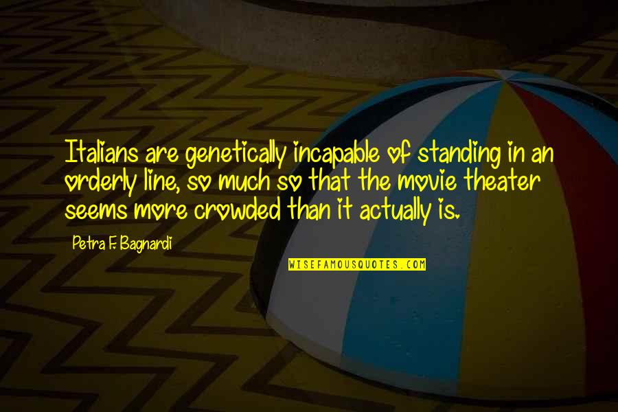 Movie Line Quotes By Petra F. Bagnardi: Italians are genetically incapable of standing in an