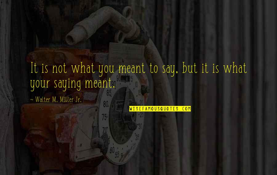 Movie Line Yearbook Quotes By Walter M. Miller Jr.: It is not what you meant to say, Movie Line Yearbook Quotes By Walter M. Miller Jr.: It is not what you meant to say,