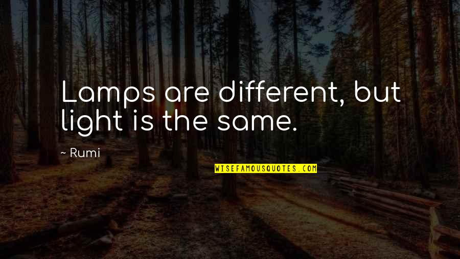 Movie Lines Quotes By Rumi: Lamps are different, but light is the same.