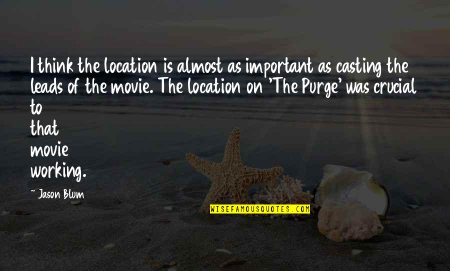 Movie Location Quotes By Jason Blum: I think the location is almost as important