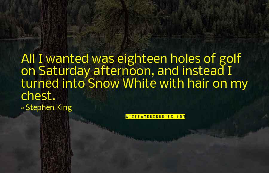 Movie Long Distance Relationship Quotes By Stephen King: All I wanted was eighteen holes of golf Movie Long Distance Relationship Quotes By Stephen King: All I wanted was eighteen holes of golf