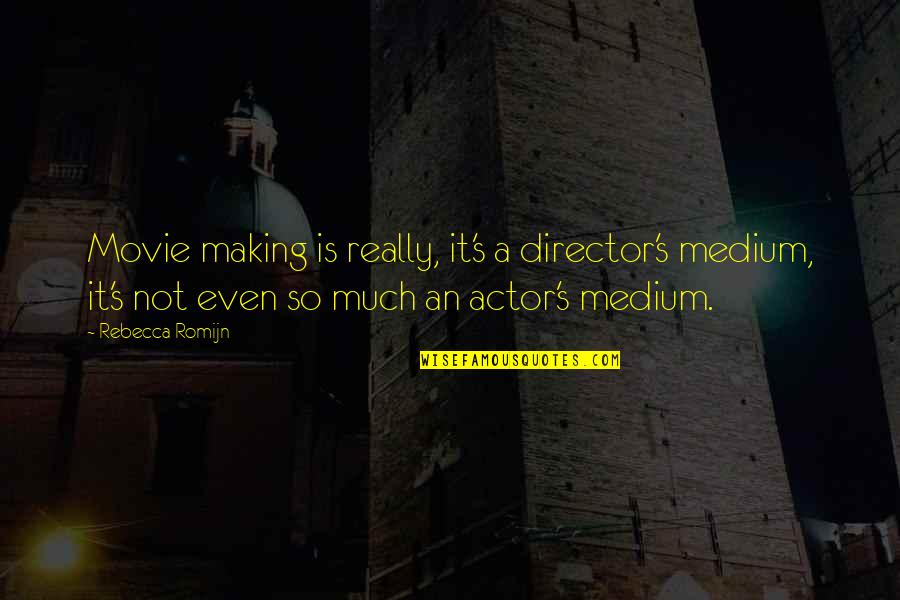 Movie Making Quotes By Rebecca Romijn: Movie making is really, it's a director's medium, Movie Making Quotes By Rebecca Romijn: Movie making is really, it's a director's medium,