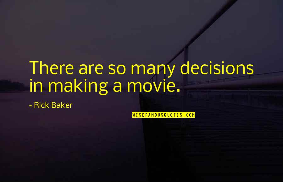 Movie Making Quotes By Rick Baker: There are so many decisions in making a Movie Making Quotes By Rick Baker: There are so many decisions in making a