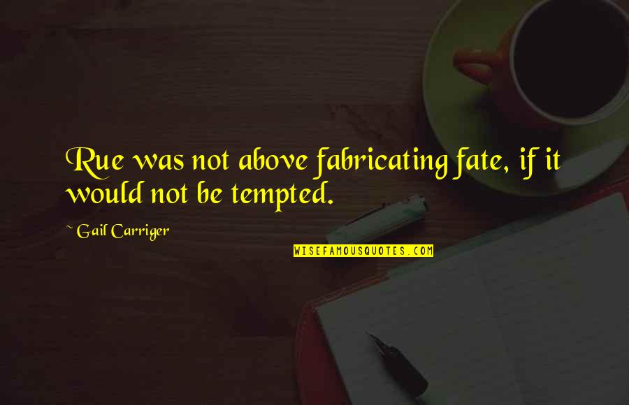 Movie Memorabilia Quotes By Gail Carriger: Rue was not above fabricating fate, if it Movie Memorabilia Quotes By Gail Carriger: Rue was not above fabricating fate, if it