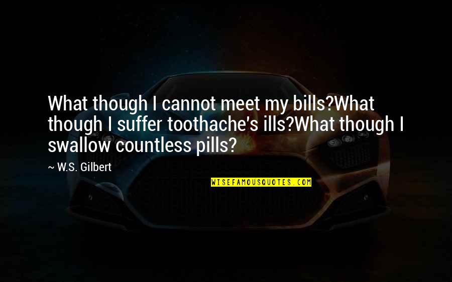 Movie Memorabilia Quotes By W.S. Gilbert: What though I cannot meet my bills?What though