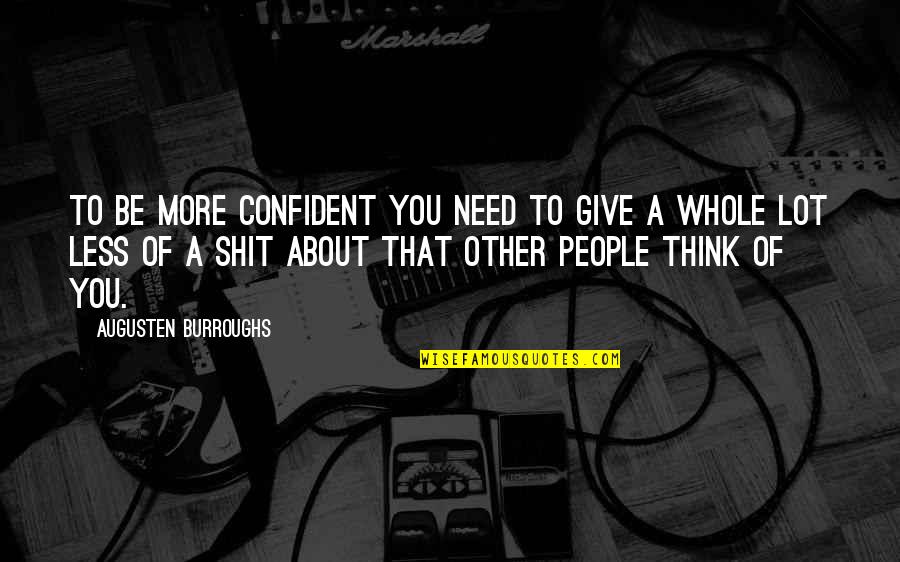Movie Monologues Quotes By Augusten Burroughs: To be more confident you need to give Movie Monologues Quotes By Augusten Burroughs: To be more confident you need to give