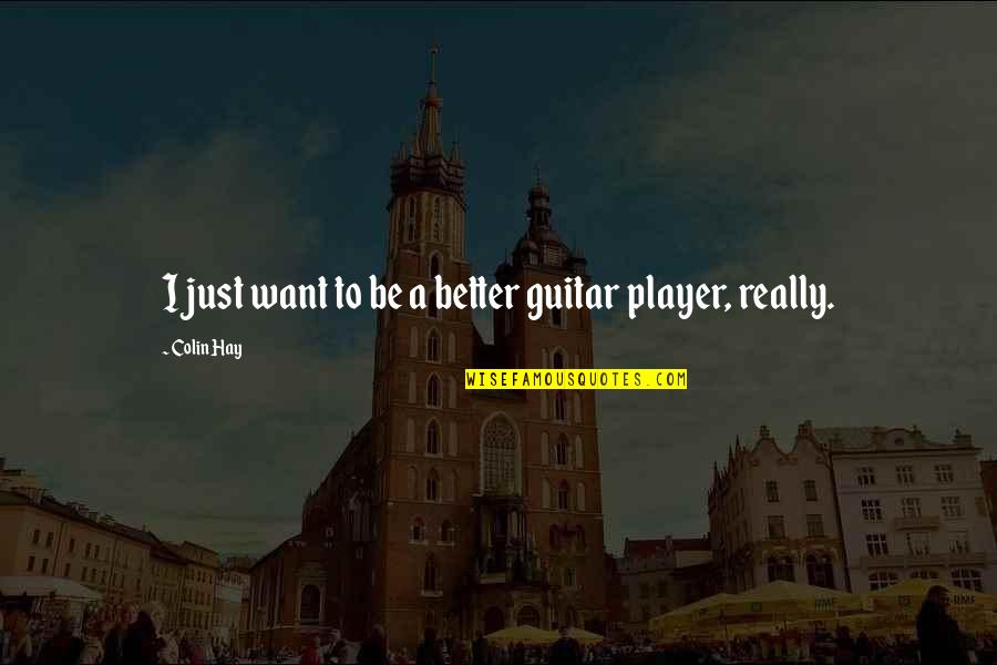 Movie Motivational Quotes By Colin Hay: I just want to be a better guitar