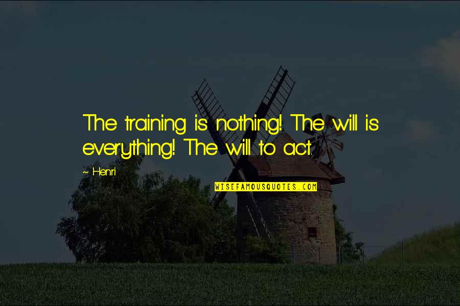 Movie Night Quotes By Henri: The training is nothing! The will is everything!