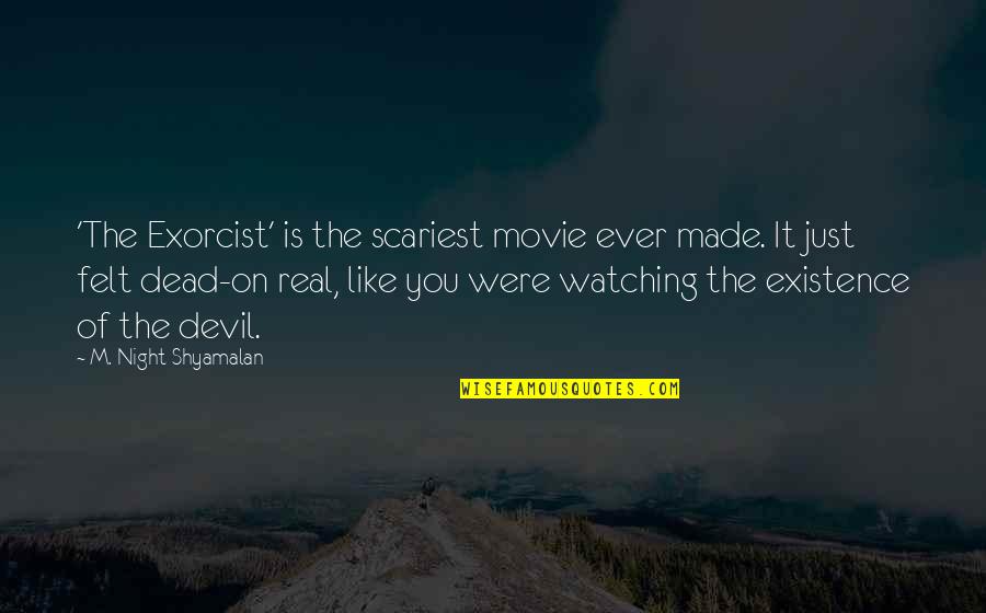 Movie Night Quotes By M. Night Shyamalan: 'The Exorcist' is the scariest movie ever made.