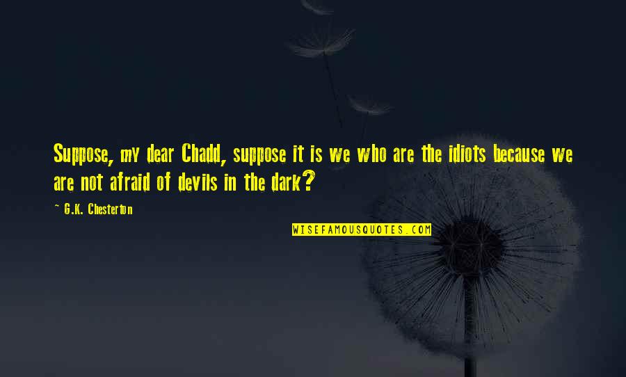 Movie Ninja Quotes By G.K. Chesterton: Suppose, my dear Chadd, suppose it is we Movie Ninja Quotes By G.K. Chesterton: Suppose, my dear Chadd, suppose it is we