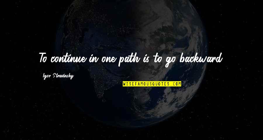 Movie Ninja Quotes By Igor Stravinsky: To continue in one path is to go Movie Ninja Quotes By Igor Stravinsky: To continue in one path is to go