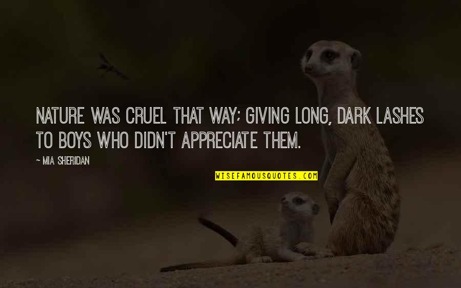 Movie Ninja Quotes By Mia Sheridan: Nature was cruel that way; giving long, dark Movie Ninja Quotes By Mia Sheridan: Nature was cruel that way; giving long, dark