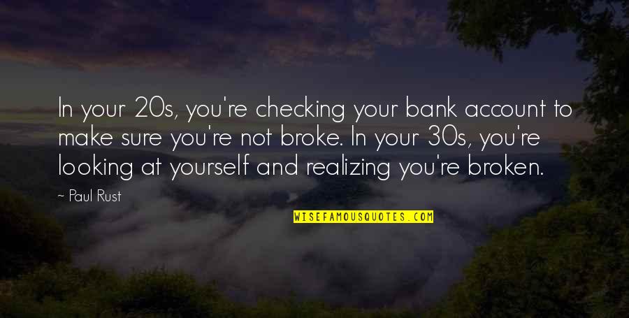 Movie Ninja Quotes By Paul Rust: In your 20s, you're checking your bank account Movie Ninja Quotes By Paul Rust: In your 20s, you're checking your bank account