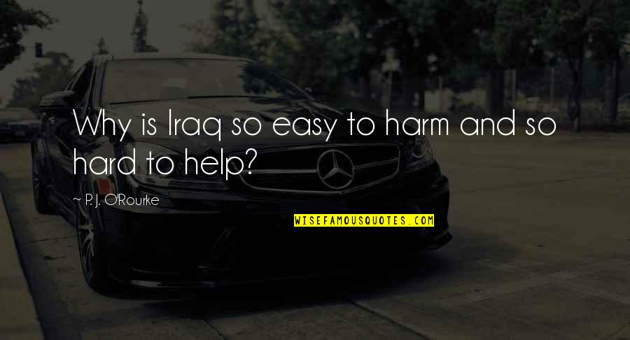 Movie Ninjas Quotes By P. J. O'Rourke: Why is Iraq so easy to harm and Movie Ninjas Quotes By P. J. O'Rourke: Why is Iraq so easy to harm and
