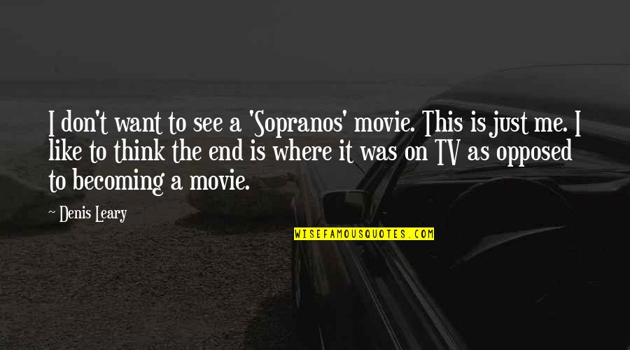 Movie On Quotes By Denis Leary: I don't want to see a 'Sopranos' movie. Movie On Quotes By Denis Leary: I don't want to see a 'Sopranos' movie.