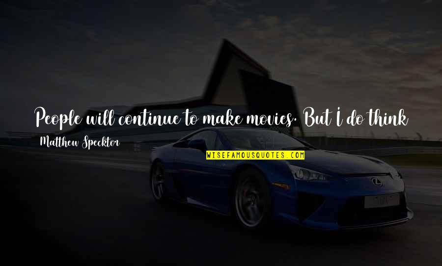 Movie On Quotes By Matthew Specktor: People will continue to make movies. But I