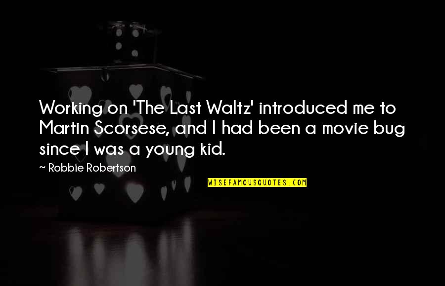 Movie On Quotes By Robbie Robertson: Working on 'The Last Waltz' introduced me to Movie On Quotes By Robbie Robertson: Working on 'The Last Waltz' introduced me to