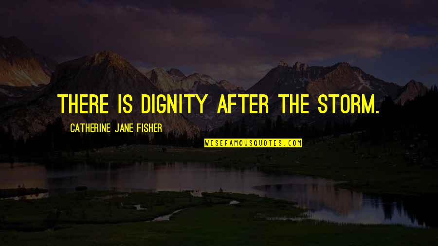 Movie Picture Quotes By Catherine Jane Fisher: There is dignity after the storm.