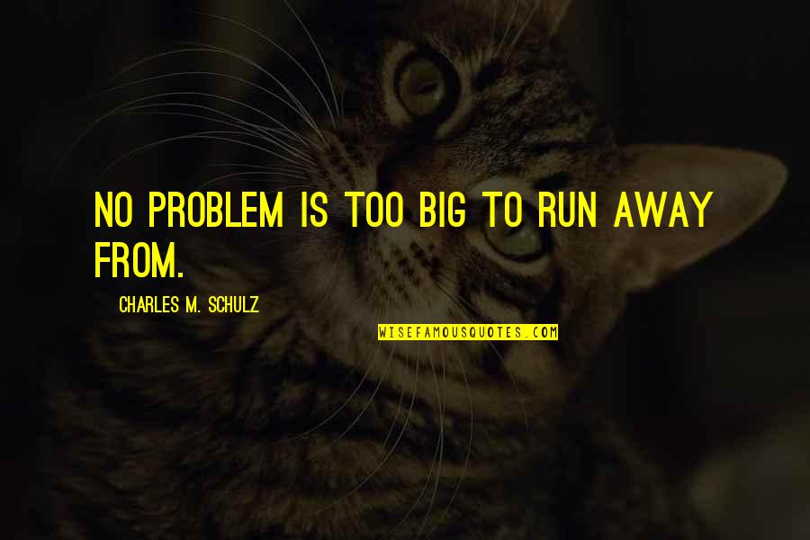 Movie Picture Quotes By Charles M. Schulz: No problem is too big to run away