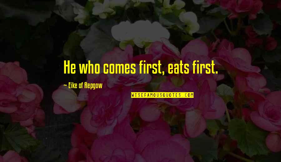 Movie Picture Quotes By Eike Of Repgow: He who comes first, eats first.