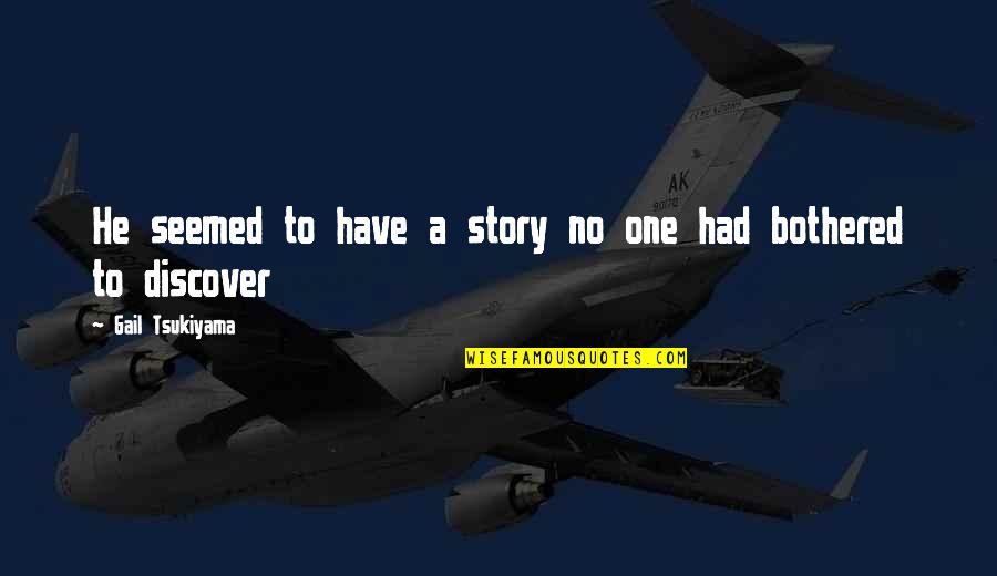 Movie Picture Quotes By Gail Tsukiyama: He seemed to have a story no one