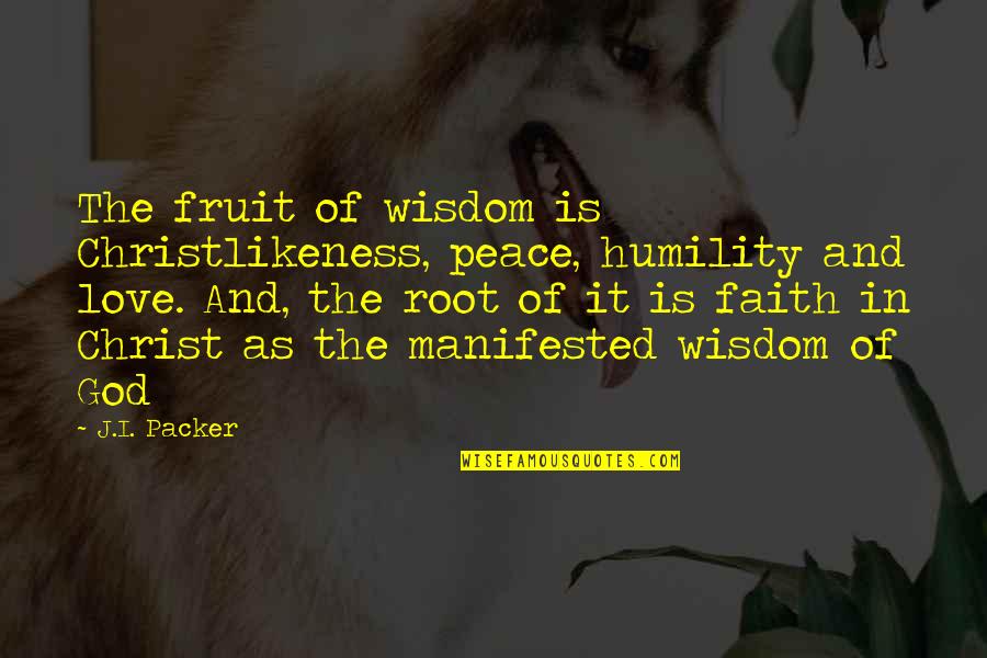 Movie Pimping Quotes By J.I. Packer: The fruit of wisdom is Christlikeness, peace, humility Movie Pimping Quotes By J.I. Packer: The fruit of wisdom is Christlikeness, peace, humility