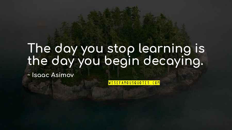 Movie Piracy Quotes By Isaac Asimov: The day you stop learning is the day