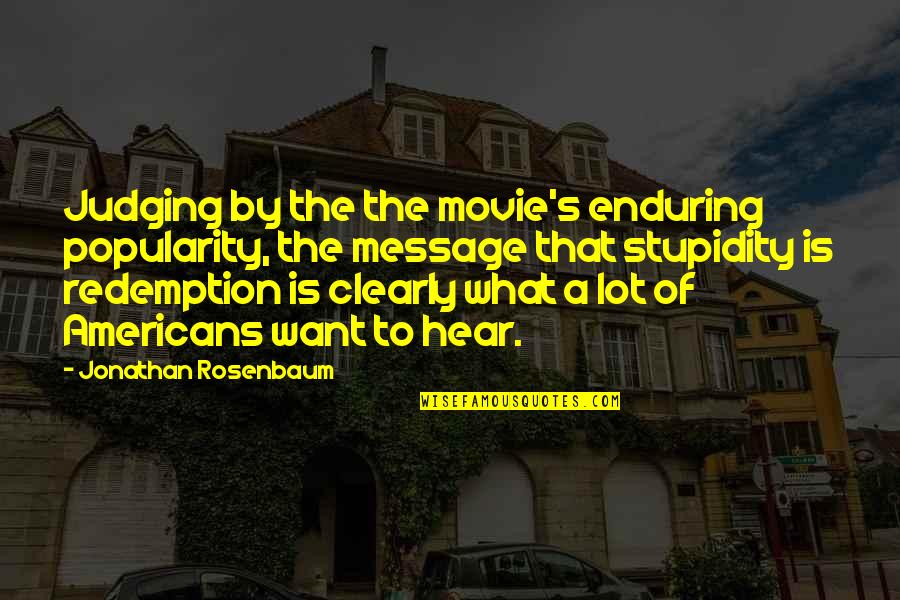 Movie Popularity Quotes By Jonathan Rosenbaum: Judging by the the movie's enduring popularity, the