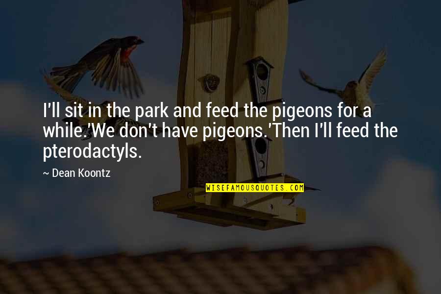 Movie Preview Quotes By Dean Koontz: I'll sit in the park and feed the