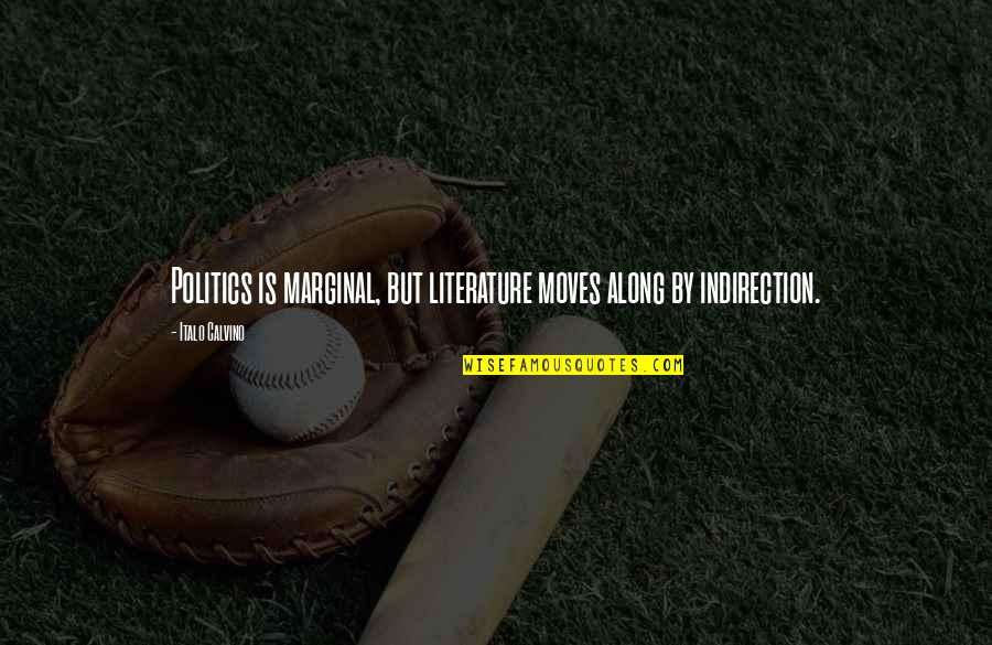 Movie Producer Quotes By Italo Calvino: Politics is marginal, but literature moves along by Movie Producer Quotes By Italo Calvino: Politics is marginal, but literature moves along by