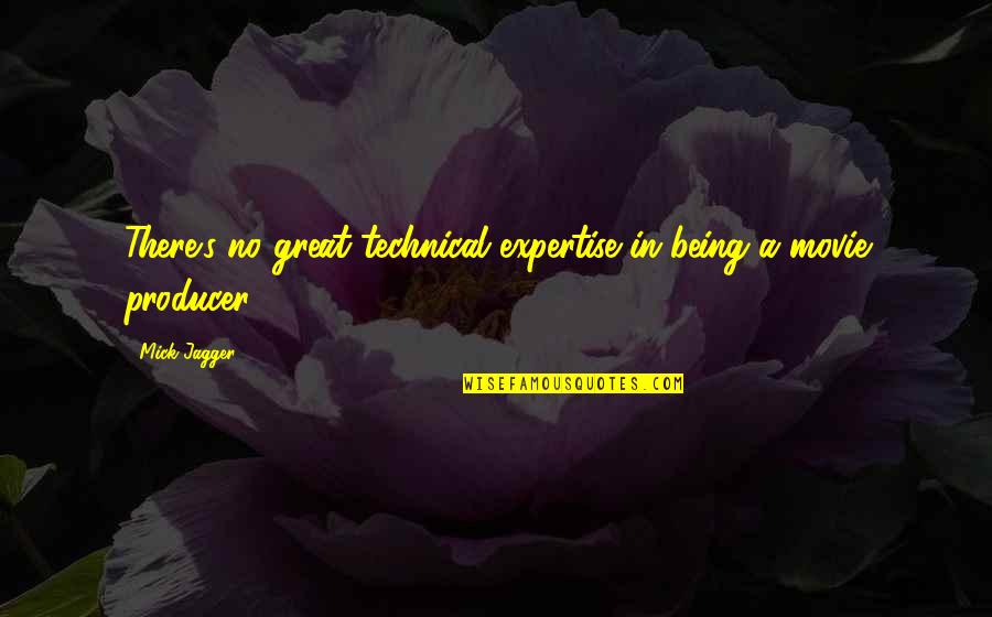 Movie Producer Quotes By Mick Jagger: There's no great technical expertise in being a
