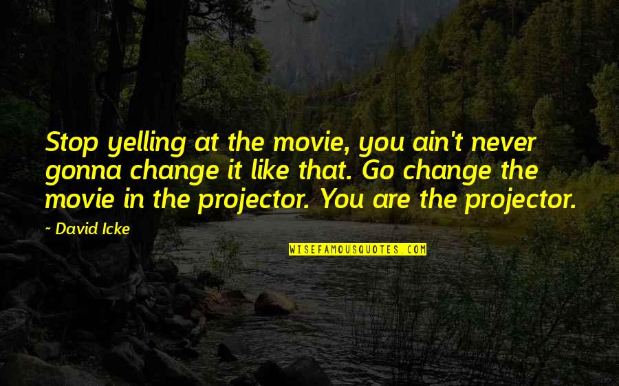 Movie Projector Quotes By David Icke: Stop yelling at the movie, you ain't never