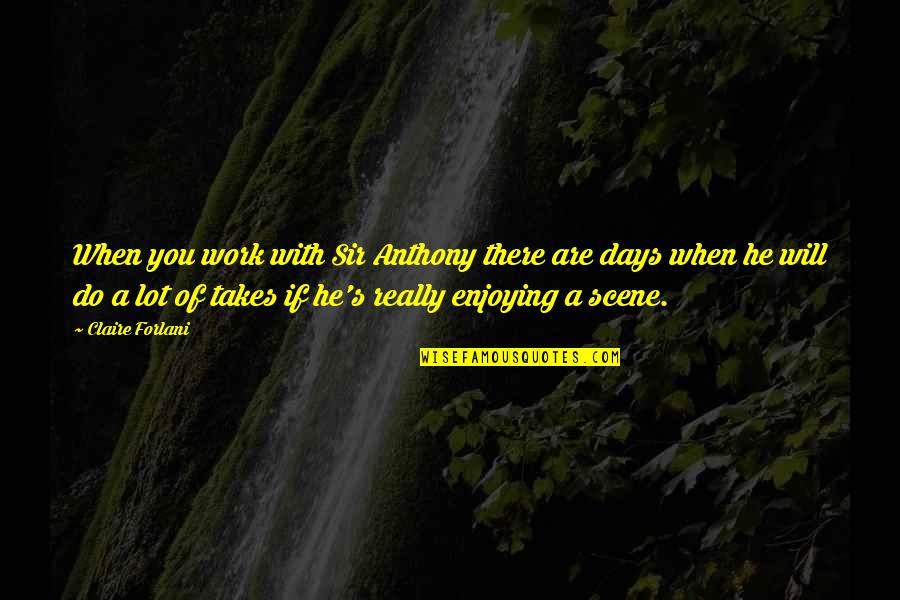 Movie Prophecies Quotes By Claire Forlani: When you work with Sir Anthony there are Movie Prophecies Quotes By Claire Forlani: When you work with Sir Anthony there are