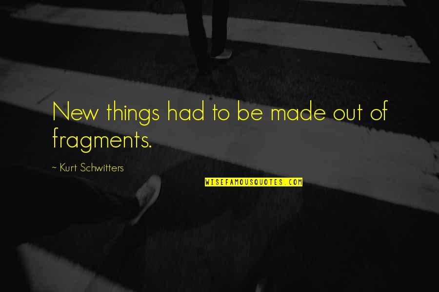 Movie Put Down Quotes By Kurt Schwitters: New things had to be made out of Movie Put Down Quotes By Kurt Schwitters: New things had to be made out of