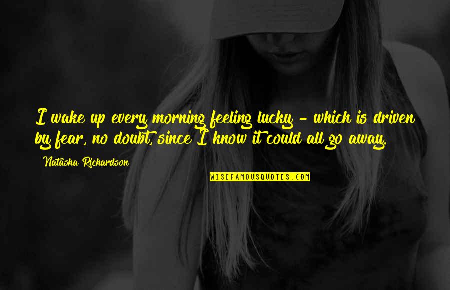 Movie Put Down Quotes By Natasha Richardson: I wake up every morning feeling lucky - Movie Put Down Quotes By Natasha Richardson: I wake up every morning feeling lucky -