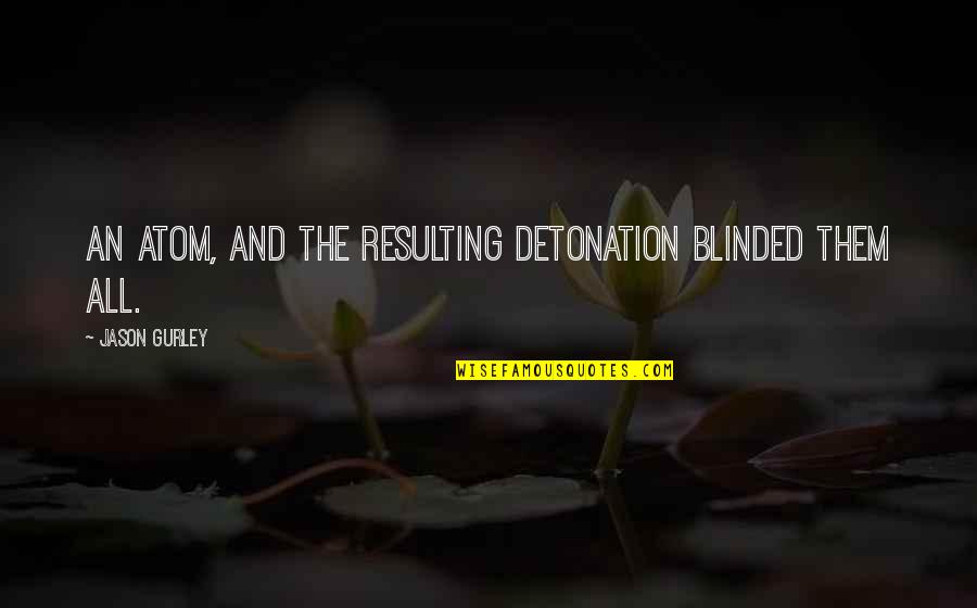 Movie Qoute Quotes By Jason Gurley: an atom, and the resulting detonation blinded them