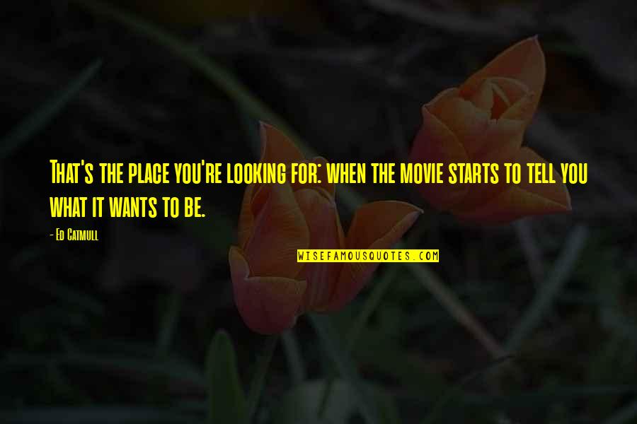 Movie Quotes By Ed Catmull: That's the place you're looking for: when the