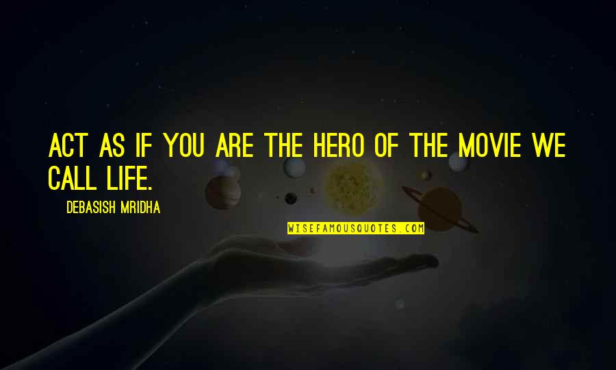 Movie Quotes Quotes By Debasish Mridha: Act as if you are the hero of