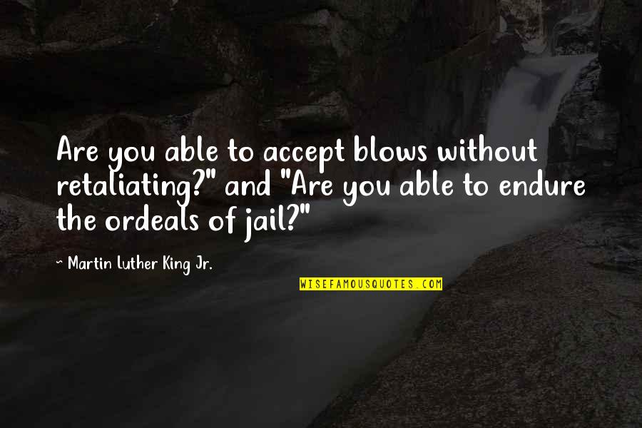 Movie Quotes Quotes By Martin Luther King Jr.: Are you able to accept blows without retaliating?"