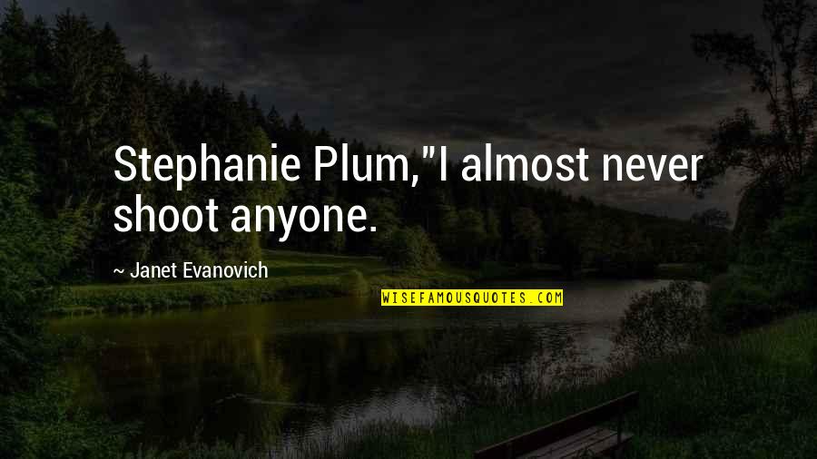 Movie Reel Quotes By Janet Evanovich: Stephanie Plum,"I almost never shoot anyone.