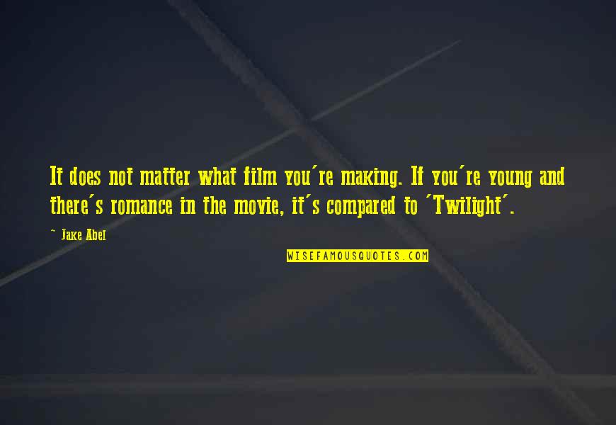 Movie Romance Quotes By Jake Abel: It does not matter what film you're making.