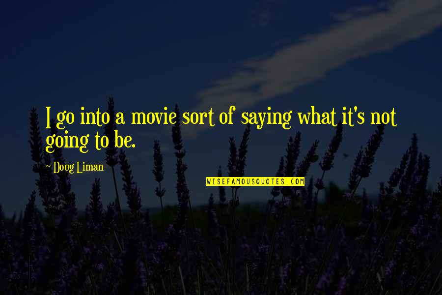 Movie Saying And Quotes By Doug Liman: I go into a movie sort of saying